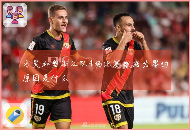 方昊加盟浙江队4场比赛数据为零的原因是什么