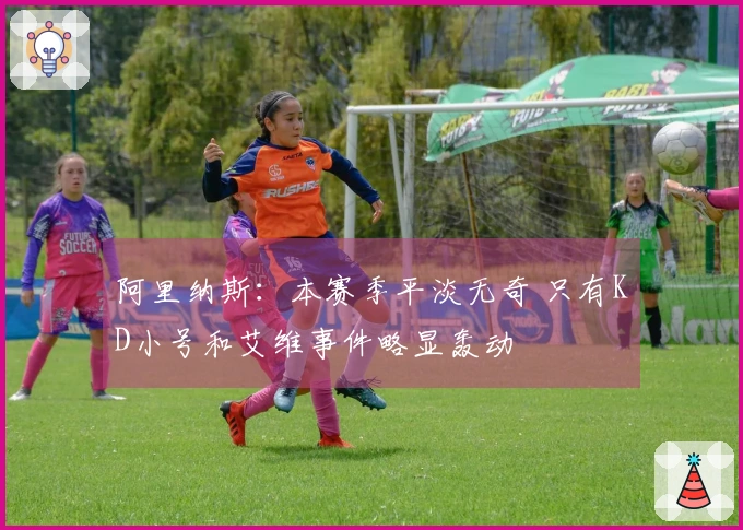 阿里纳斯：本赛季平淡无奇 只有KD小号和艾维事件略显轰动