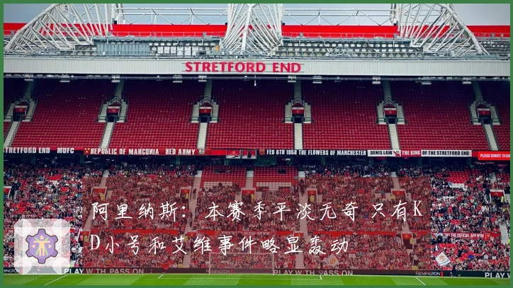 阿里纳斯：本赛季平淡无奇 只有KD小号和艾维事件略显轰动